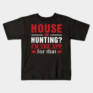 Real Estate - House Hunting? I'm the app for that. Kids T-Shirt